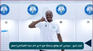 قرار ناري.. بيرسي تاو يوقع رسميًا مع نادي نام دينه الفيتنامي| صور